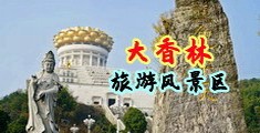 美女黄色草逼视频网站中国浙江-绍兴大香林旅游风景区